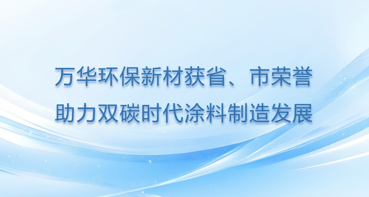 万华环保新材获省、市双项荣誉